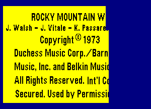 ROCKY MOUNTAIN W
J. Walsh - J. Uitale - K. Passar

Copyright(91973
Duchess Music CoerBarn

Music, Inc. and Belkin Musi
All Rights Reserved. lnt'l c.
Secured. Used by Permissi
