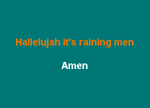 Hallelujah it's raining men

Amen