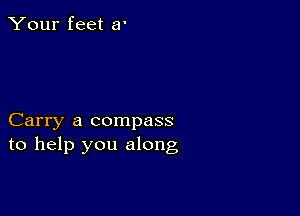 Your feet 8'

Carry a compass
to help you along