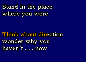 Stand in the place
Where you were

Think about direction
wonder why you
haven't . . . now