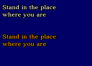 Stand in the place
Where you are

Stand in the place
where you are