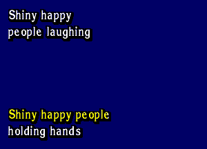 Shiny happy
people laughing

Shiny happy people
holding hands
