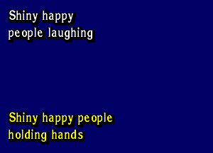 Shiny happy
people laughing

Shiny happy people
holding hands