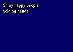 Shiny happy pc ople
holding hands