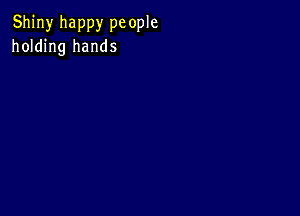 Shiny happy pc ople
holding hands