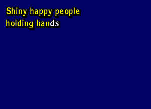 Shiny happy pc ople
holding hands