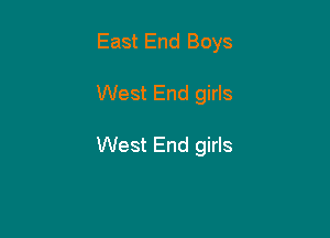 East End Boys

West End girls

West End girls