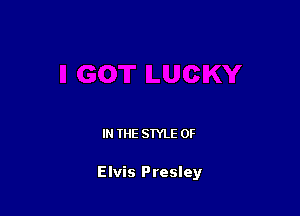 IN THE STYLE 0F

Elvis Presley