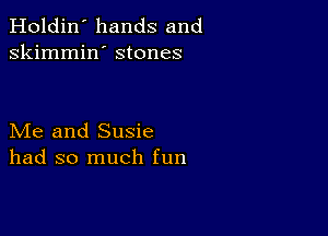Holdin' hands and
skimmin' stones

Me and Susie
had so much fun