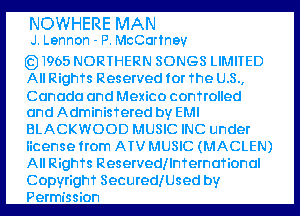 NOWHERE MAN

J. Lennon - P. McCartney

1965 NORTHERN SONGS LIMITED
All RighTs Reserved for The U.S.,
Canada and MQXiCO COI'I'TTOHEd

and AdminisTered by EM
BLACKWOOD MUSIC INC under
iicense from ATV MUSIC (MACLEN)
All RighTs Reservedllnfernafional
Copyrighf SecuredlUsed by
Permission