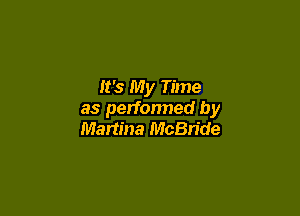It's My Time

as performed by
Martina McBride