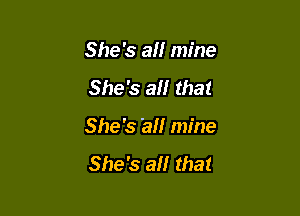 She's all mine

She's all that
She's 'all mine

She's all that