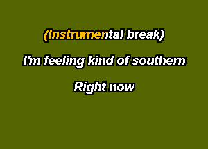(Instrumental break)

m) feeling kind of southem

Right now