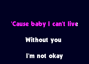 Without you

I'm not okay