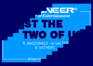 HUEEIR

r of Entertainment

R MACDONALD -W SALTFP
B. WITHERS

0199 PIP