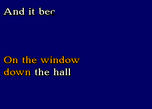And it her

On the window
down the hall