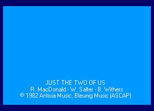 JUST THE TWO OF US

R. MacDonald -W, Seller - B, Withers
G) 1882 Antisia Musrc, Bleunig Music (ASCAPI