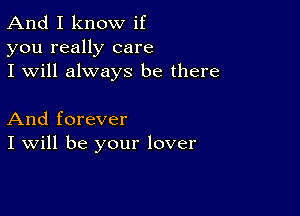 And I know if
you really care
I will always be there

And forever
I Will be your lover