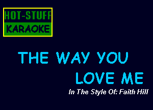 THE WAY YOU
LOVE ME

In The Style 0!.- Faith Hill