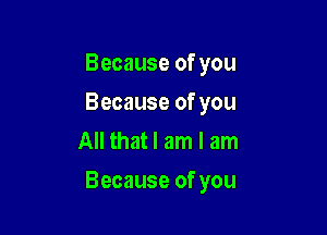 Becauseofyou
Becauseofyou
All that I am I am

Because of you