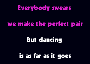But dancing

is as far as it goes