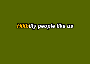 Hillbilly people like us