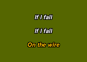 If! fail

If! fall

On the wire