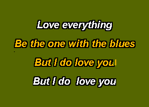 Love everything
Be the one with the Mues

But I do love youl

But I do fove you