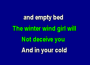 and empty bed
The winter wind girl will

Not deceive you
And in your cold