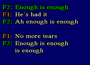 F2
F1
F2

F1
F2

z Enough is enough
2 He's had it
2 Ah enough is enough

2 No more tears
z Enough is enough
is enough