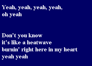 Y 9211, yeah, yeah, yeah,
011 yeah

Don't you know

it's like a heatwave

burnin' right here in my heart
yeah yeah
