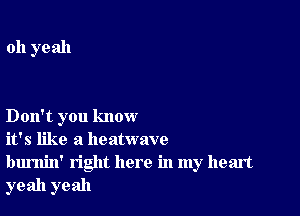 011 yeah

Don't you know

it's like a heatwave

burnin' right here in my heart
yeah yeah