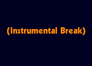 (Instrumental Break)