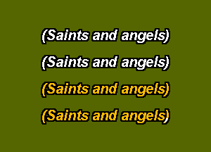 (Saints and angels)
(Saints and angefs)

(Saints and angels)

(Saints and angels)