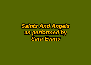Saints And AngeIS

as perfonned by
Sara Evans