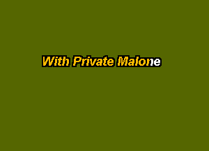 With Private Malone