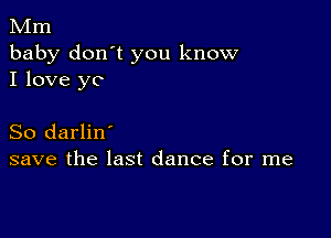 Mm
baby don't you know
I love yc

So darlin'
save the last dance for me