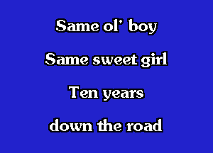 Same ol' boy

Same sweet girl
Ten years

down the road