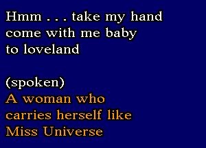 Hmm . . . take my hand
come with me baby
to loveland

(spoken)

A woman who
carries herself like
Miss Universe