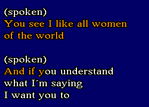 (spoken)
You see I like all women
of the world

(spoken)

And if you understand
what I'm saying

I want you to