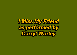 I Miss My Friend

as performed by
Darryl Worley