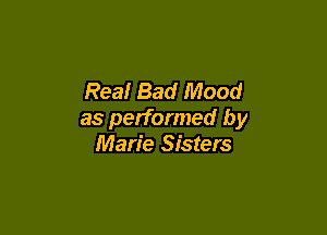 Rea! Bad Mood

as performed by
Marie Sisters