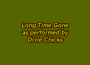 Long Time Gone

as performed by
Dixie Chicks