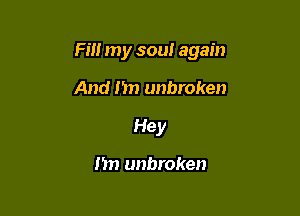 Fm my sou! again

And I'm unbroken
Hey

I'm unbroken