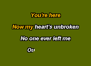 You 're here

Nowmy heart's uni

And I never got lost

Spent years in the dark