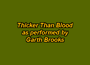 Thicker Than Blood

as performed by
Garth Brooks