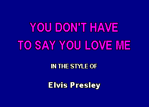 IN THE STYLE 0F

Elvis Presley