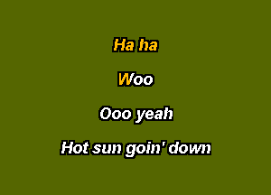 Ha ha
Woo

000 yeah

Hot sun goin' down