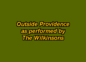 Outside Providence

as performed by
The Wilkinsons