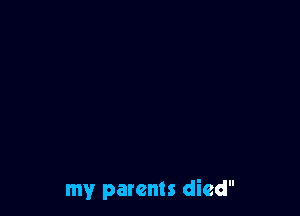my parents died